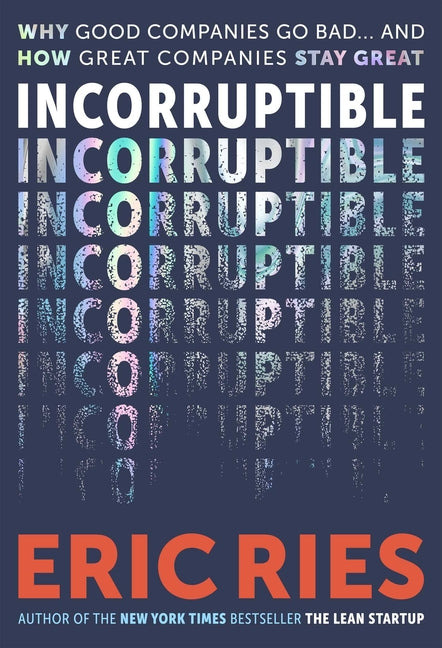 Incorruptible: Why Good Companies Go Bad... and How Great Companies Stay Great