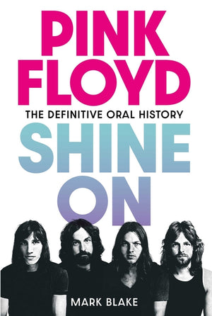 Pink Floyd: Shine on: The Definitive Oral History