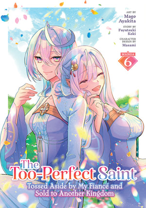 The Too-Perfect Saint: Tossed Aside by My Fiancã(c) and Sold to Another Kingdom (Manga) Vol. 6