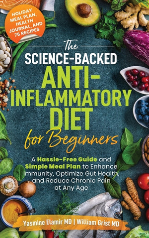 The Science-Backed Anti-Inflammatory Diet for Beginners: A Hassle-Free Guide and Simple Meal Plan To Enhance Immunity, Optimize Gut Health, and Reduce Chr