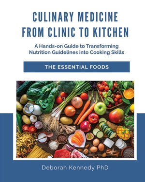 Culinary Medicine From Clinic to Kitchen: A Hands-on Guide to Transforming Nutrition Guidelines into Cooking Skills - The Essential Foods