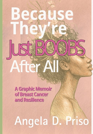 Because They're Just Boobs After All: A Graphic Memoir of Breast Cancer and Resilience