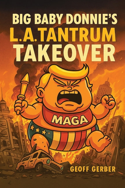Big Baby Donnie's L.A. Tantrum Takeover